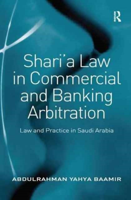 Book cover of: Shari’a Law in Commercial and Banking Arbitration. By: Abdulrahman Yahya Baamir
