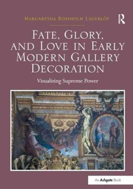 Book cover of: Fate, Glory, and Love in Early Modern Gallery Decoration. By: Margaretha Rossholm Lagerlof