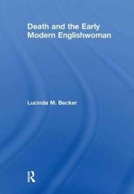 Book cover of: Death and the Early Modern Englishwoman. By: Lucinda M. Becker