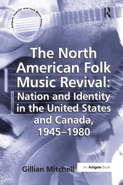 Book cover of: North American Folk Music Revival: Nation and Identity in the United States and Canada, 1945–1980. By: Gillian Mitchell