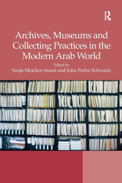 Book cover of: Archives, Museums and Collecting Practices in the Modern Arab World. By: Sonja Mejcher-Atassi