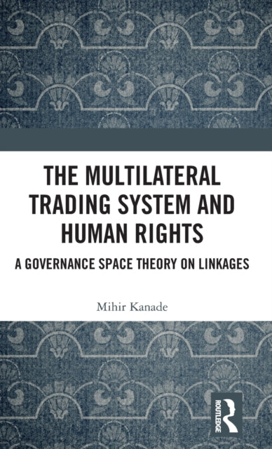 Book cover of: Multilateral Trading System and Human Rights. By: Mihir Kanade