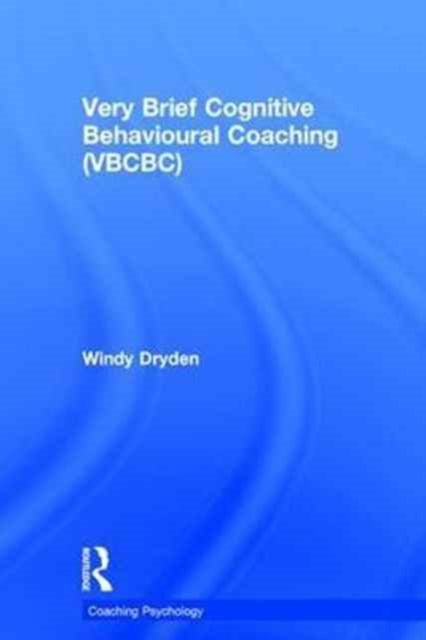 Book cover of: Very Brief Cognitive Behavioural Coaching (VBCBC). By: Windy Dryden