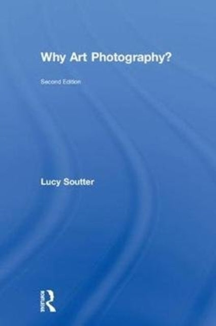 Book cover of: Why Art Photography?. By: Lucy Soutter