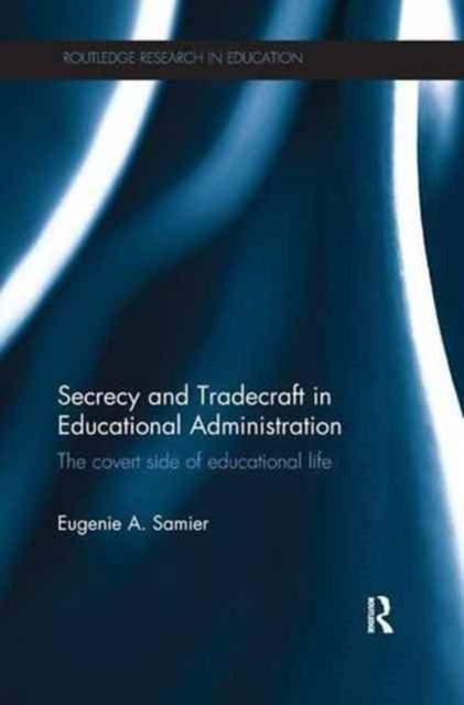 Book cover of: Secrecy and Tradecraft in Educational Administration. By: Eugenie A. Samier