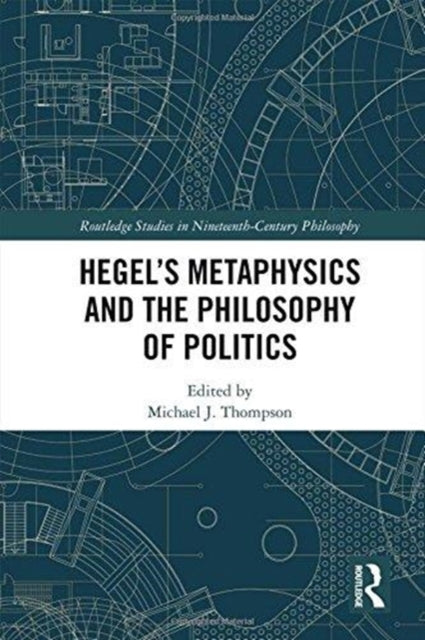 Hegel’s Metaphysics and the Philosophy of Politics