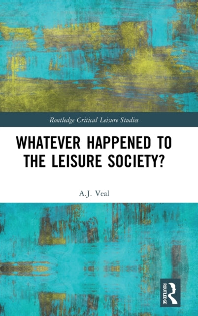 Book cover of: Whatever Happened to the Leisure Society?. By: A. J. Veal