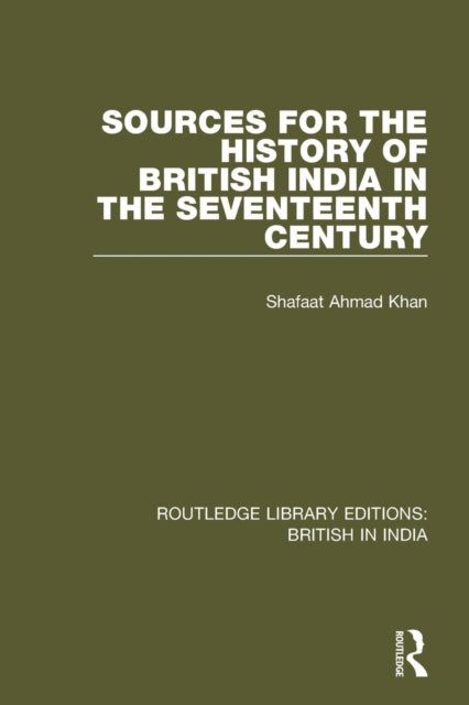 Book cover of: Sources for the History of British India in the Seventeenth Century. By: Shafaat Ahmad Khan