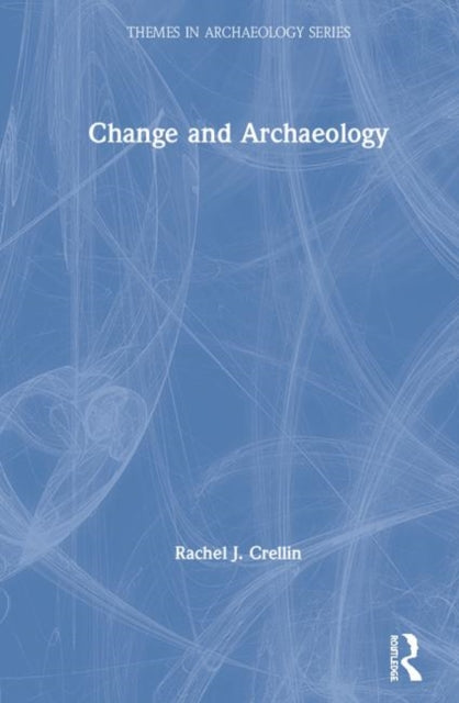 Book cover of: Change and Archaeology. By: Rachel J. Crellin
