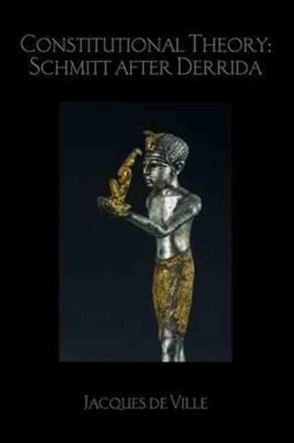 Book cover of: Constitutional Theory: Schmitt after Derrida. By: Jacques de Ville