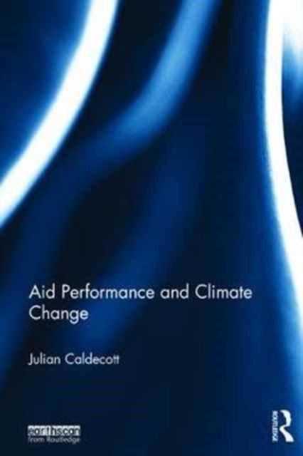 Book cover of: Aid Performance and Climate Change. By: Julian Oliver Caldecott