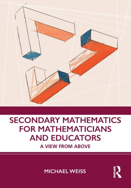 Book cover of: Secondary Mathematics for Mathematicians and Educators. By: Michael Weiss