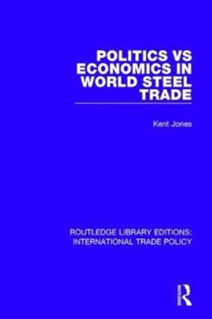Book cover of: Politics vs Economics in World Steel Trade. By: Kent Jones