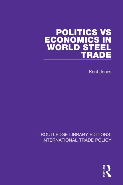 Book cover of: Politics vs Economics in World Steel Trade. By: Kent Jones