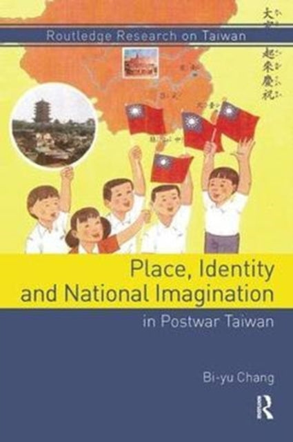 Book cover of: Place, Identity, and National Imagination in Post-war Taiwan. By: Bi-Yu Chang