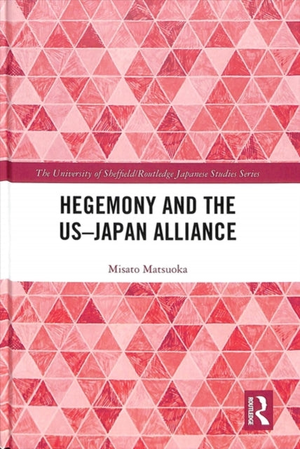 Book cover of: Hegemony and the US-Japan Alliance. By: Misato Matsuoka