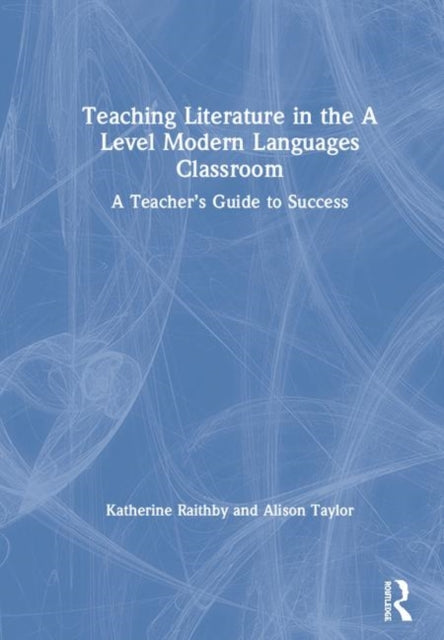 Book cover of: Teaching Literature in the A Level Modern Languages Classroom. By: Katherine Raithby