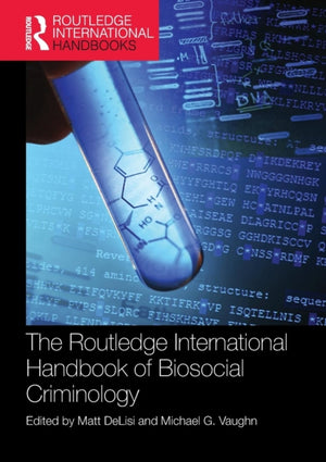 Routledge International Handbook of Biosocial Criminology