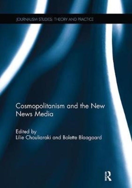 Book cover of: Cosmopolitanism and the New News Media. By: Lilie Chouliaraki