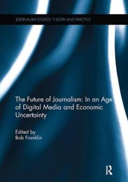 Book cover of: Future of Journalism: In an Age of Digital Media and Economic Uncertainty. By: Bob Franklin
