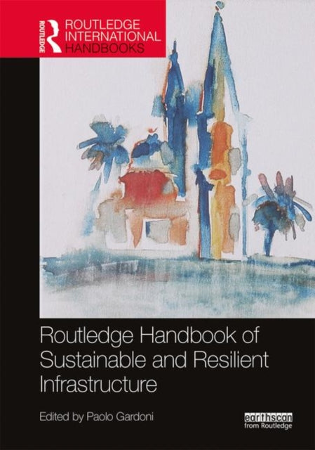 Book cover of: Routledge Handbook of Sustainable and Resilient Infrastructure. By: Paolo Gardoni