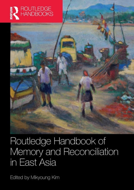 Book cover of: Routledge Handbook of Memory and Reconciliation in East Asia