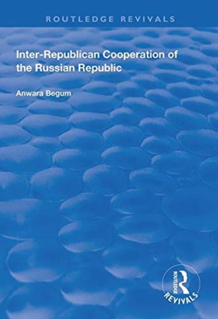 Book cover of: Inter-Republican Co-operation of the Russian Republic. By: Anwara Begum