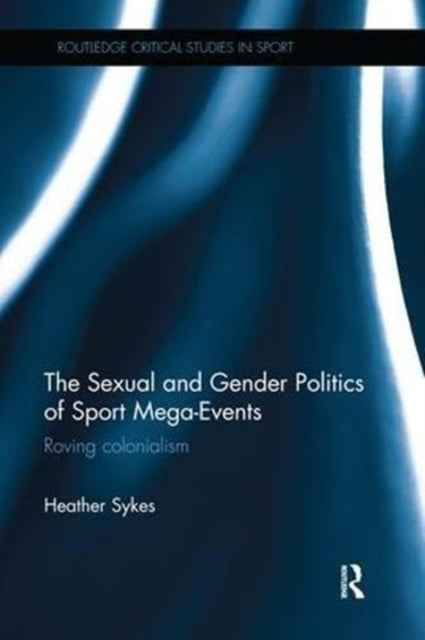 Book cover of: Sexual and Gender Politics of Sport Mega-Events. By: Heather Sykes