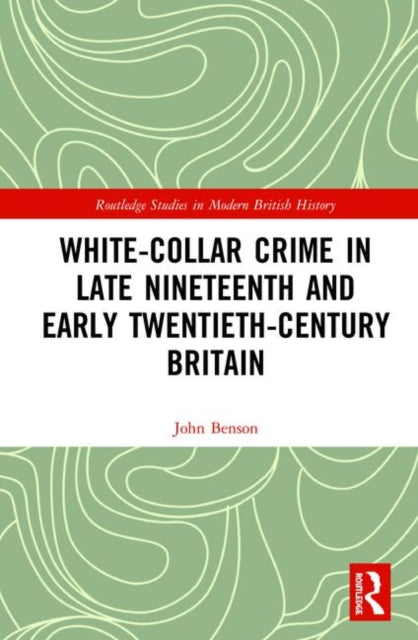 Book cover of: White-Collar Crime in Late Nineteenth and Early Twentieth-Century Britain. By: John Benson