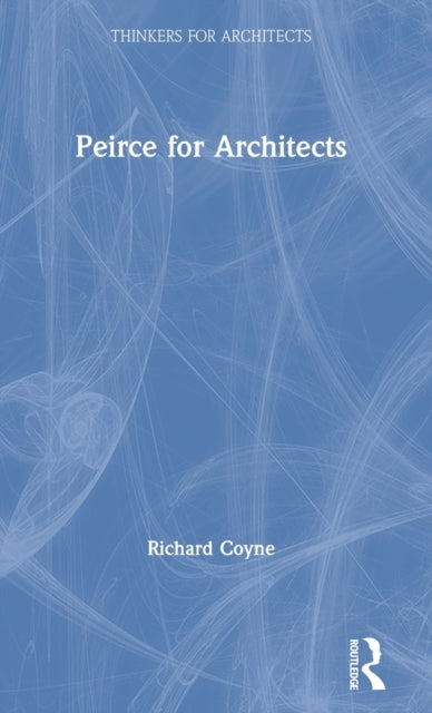 Book cover of: Peirce for Architects. By: Richard Coyne
