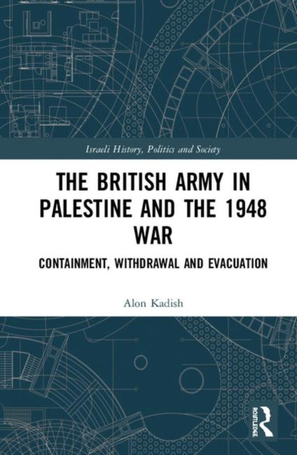 Book cover of: British Army in Palestine and the 1948 War. By: Alon Kadish