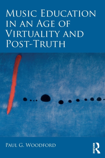 Book cover of: Music Education in an Age of Virtuality and Post-Truth. By: Paul Woodford