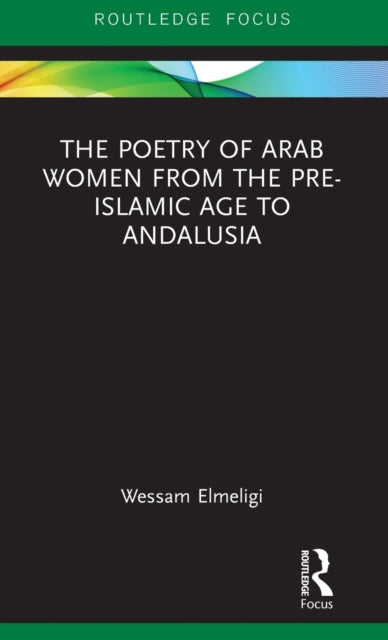 Book cover of: Poetry of Arab Women from the Pre-Islamic Age to Andalusia. By: Wessam Elmeligi