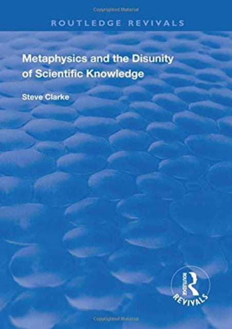 Book cover of: Metaphysics and the Disunity of Scientific Knowledge. By: Steve Clarke