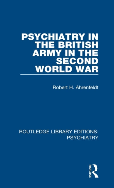 Book cover of: Psychiatry in the British Army in the Second World War. By: Robert H. Ahrenfeldt