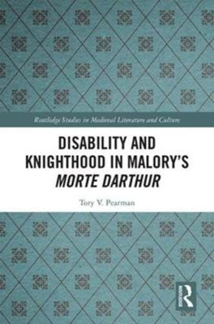 Book cover of: Disability and Knighthood in Malory’s Morte Darthur. By: Tory Vandeventer Pearman
