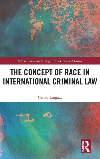 Book cover of: Concept of Race in International Criminal Law. By: Carola Lingaas