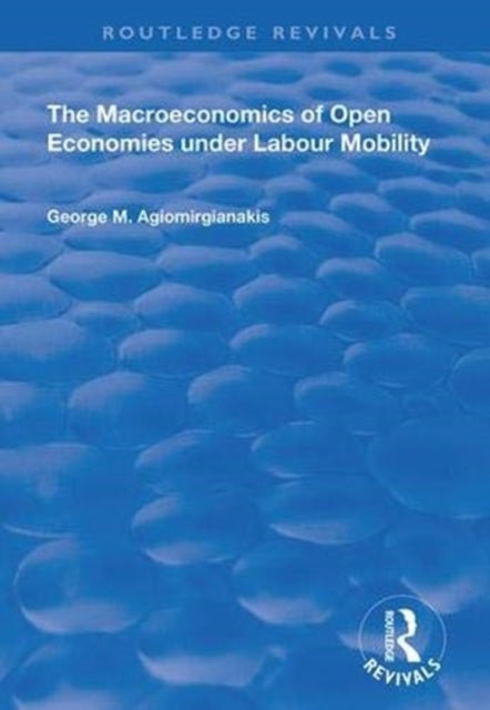 Book cover of: Macroeconomics of Open Economies Under Labour Mobility. By: George M. Agiomirgianakis