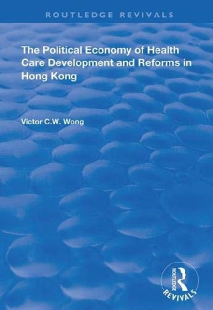 Book cover of: Political Economy of Health Care Development and Reforms in Hong Kong. By: Victor C. W. Wong