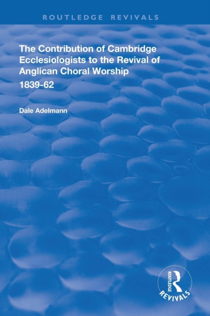 Book cover of: Contribution of Cambridge Ecclesiologists to the Revival of Anglican Choral Worship, 1839-62. By: Dale Adelmann
