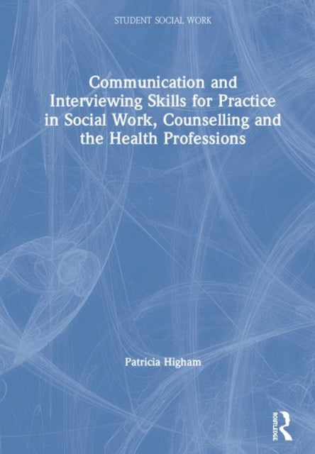 Book cover of: Communication and Interviewing Skills for Practice in Social Work, Counselling and the Health Professions. By: Patricia Higham