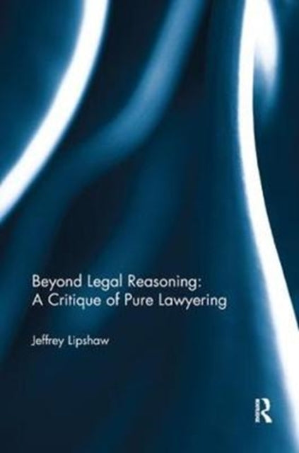 Book cover of: Beyond Legal Reasoning: a Critique of Pure Lawyering. By: Jeffrey Lipshaw