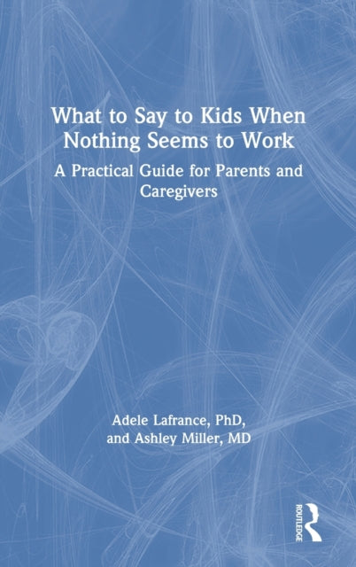 Book cover of: What to Say to Kids When Nothing Seems to Work. By: Adele Lafrance