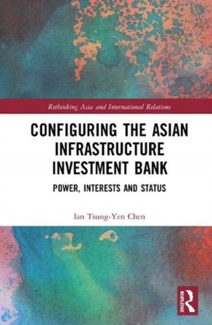 Book cover of: Configuring the Asian Infrastructure Investment Bank. By: Ian Tsung-Yen Chen