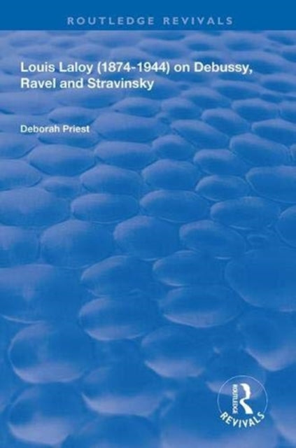 Book cover of: Louis Laloy (1874-1944) on Debussy, Ravel and Stravinsky. By: Deborah Priest