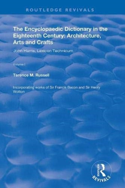 Book cover of: Encyclopaedic Dictionary in the Eighteenth Century: Architecture, Arts and Crafts: v. 1: John Harris and the Lexicon Technicum. By: Terence M. Russell