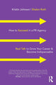 Book cover of: How to Succeed in a PR Agency. By: Kristin Johnson
