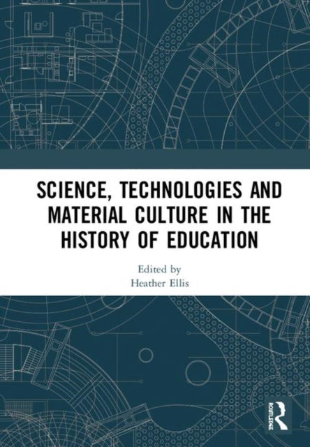 Book cover of: Science, Technologies and Material Culture in the History of Education. By: Heather Ellis