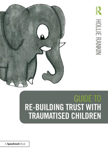 Book cover of: Guide to Re-building Trust with Traumatised Children. By: Hollie Rankin