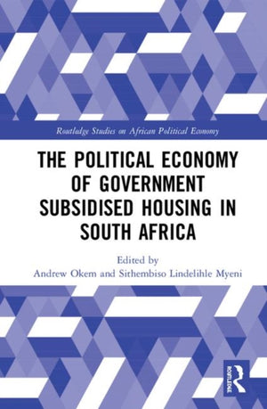 The Political Economy of Government Subsidised Housing in South Africa